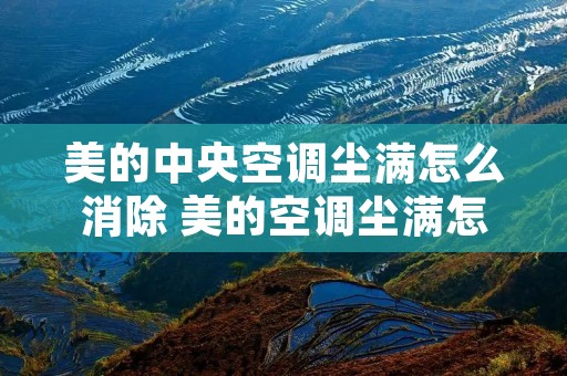 美的中央空调尘满怎么消除 美的空调尘满怎么复位