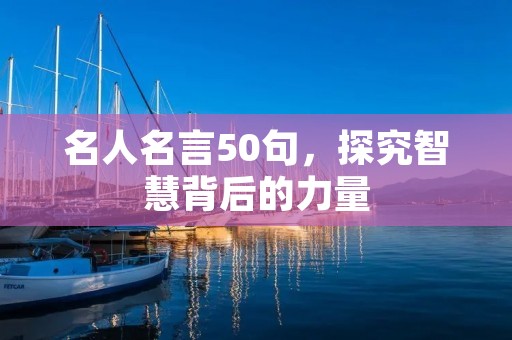 名人名言50句，探究智慧背后的力量