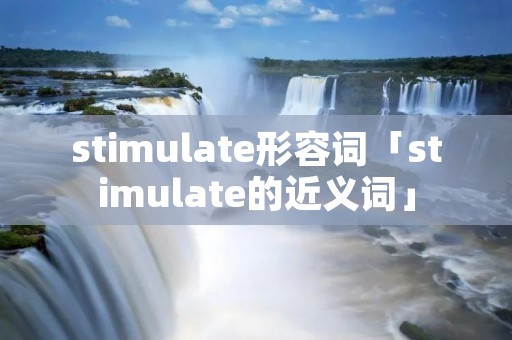 stimulate形容词「stimulate的近义词」