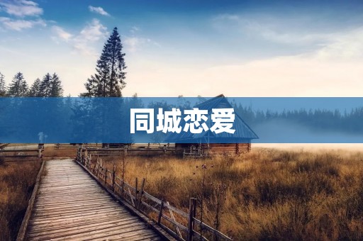 同城恋爱:当地相遇,共同创造幸福 同城恋爱:当地相遇,共同创造幸福