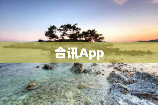 合讯App：实现高效沟通与协作的首选工具