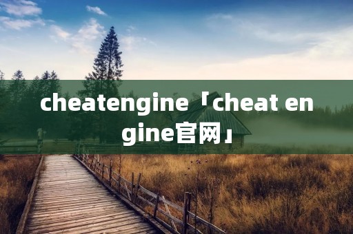 cheatengine「cheat engine官网」 cheatengine「cheat engine官网」