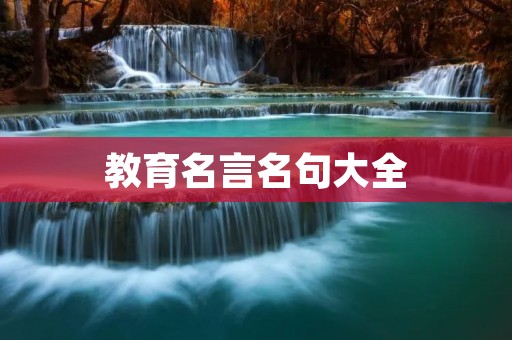 教育名言名句大全:励志教育的智慧与力量 教育名言名句大全:励志教育的智慧与力量