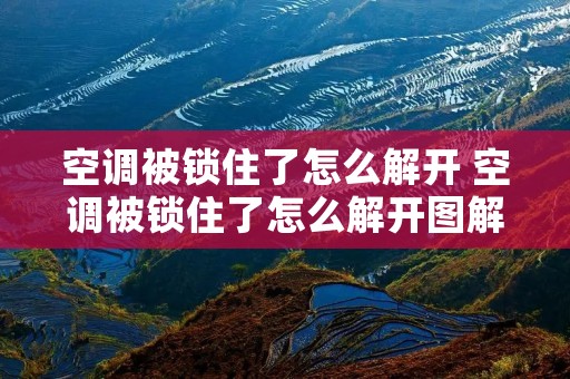 空调被锁住了怎么解开 空调被锁住了怎么解开图解