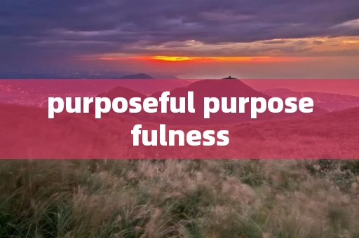 purposeful purposefulness