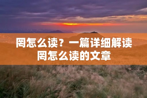 罔怎么读?一篇详细解读罔怎么读的文章 罔怎么读?一篇详细解读罔怎么读的文章