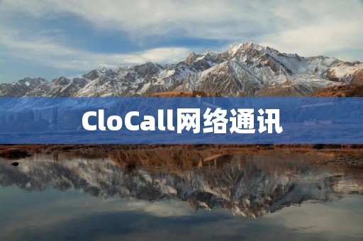 CloCall网络通讯：实现高效便捷的远程通信