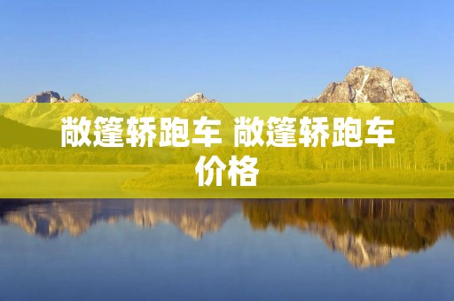 敞篷轿跑车 敞篷轿跑车价格