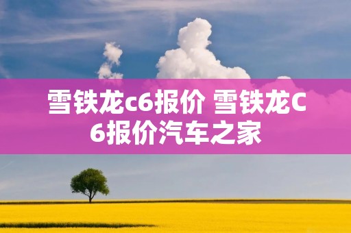 雪铁龙c6报价 雪铁龙C6报价汽车之家