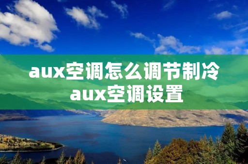 aux空调怎么调节制冷 aux空调设置
