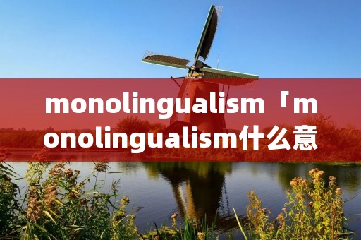 monolingualism「monolingualism什么意思中文」