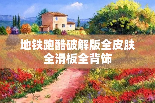 地铁跑酷破解版全皮肤全滑板全背饰：打造独一无二的跑酷体验
