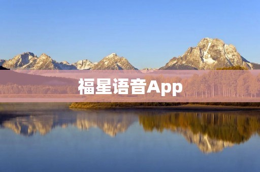 福星语音App:让你与世界分享声音的快乐 福星语音App:让你与世界分享声音的快乐