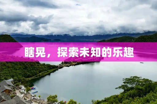 瞎晃,探索未知的乐趣