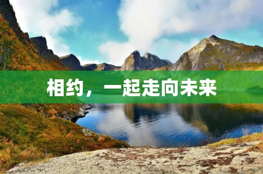 相约,一起走向未来 相约,一起走向未来