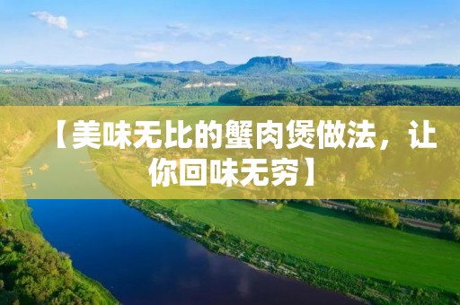 【美味无比的蟹肉煲做法，让你回味无穷】