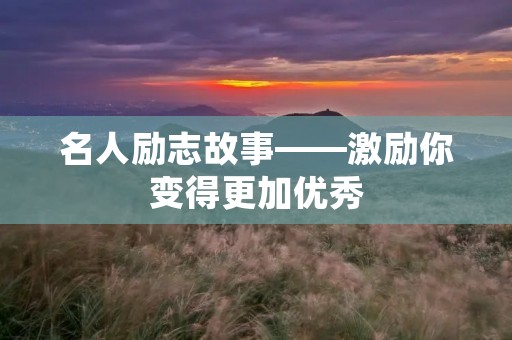 名人励志故事——激励你变得更加优秀