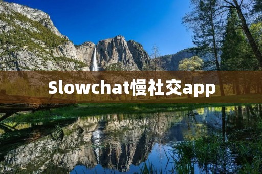 Slowchat慢社交app:打破快节奏社交的界限,体验慢节奏的社交乐趣 Slowchat慢社交app:打破快节奏社交的界限,体验慢节奏的社交乐趣