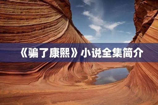 《骗了康熙》小说全集简介 《骗了康熙》小说全集简介
