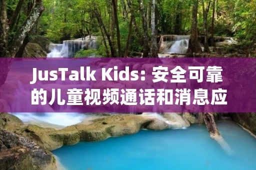 JusTalk Kids: 安全可靠的儿童视频通话和消息应用