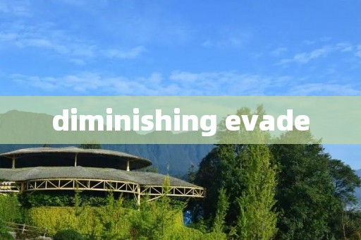 diminishing evade
