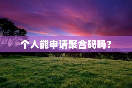 个人能申请聚合码吗？