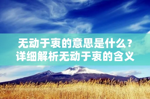 无动于衷的意思是什么?详细解析无动于衷的含义及特点