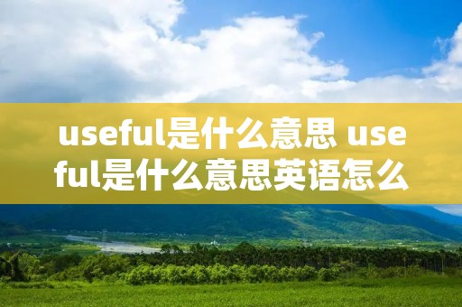 useful是什么意思 useful是什么意思英语怎么读