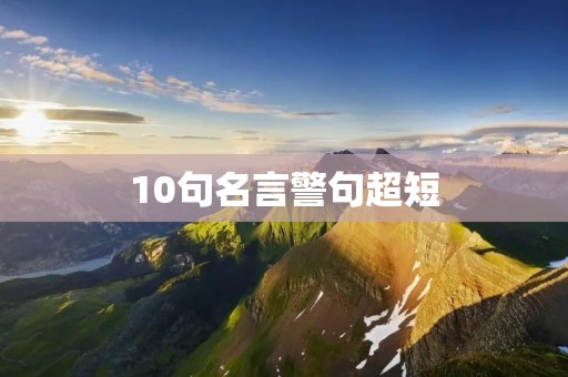 10句名言警句超短:智者之道,知行合一;勇者无畏,胜利必至;仁者爱人,和谐共生;忍者无私,宽容包容;诚者言必行,信誉至上;谦者虚心学,进步不止;恒者坚持行,成功可期;勤者肯努力,成就非凡;节者知节制,富足自在;和者和睦家,幸福常在。 10句名言警句超短:智者之道,知行合一;勇者无畏,胜利必至;仁者爱人,和谐共生;忍者无私,宽容包容;诚者言必行,信誉至上;谦者虚心学,进步不止;恒者坚持行,成功可期;勤者肯努力,成就非凡;节者知节制,富足自在;和者和睦家,幸福常在。