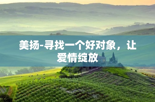 美扬-寻找一个好对象，让爱情绽放
