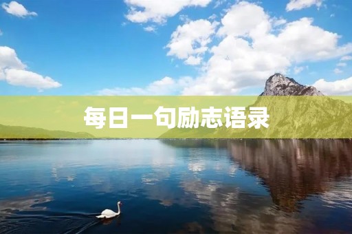 每日一句励志语录:激励你成为更好的自己