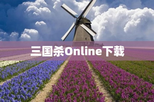 三国杀Online下载：畅享无限乐趣