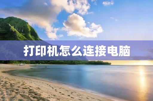 打印机怎么连接电脑 打印机怎么连接电脑