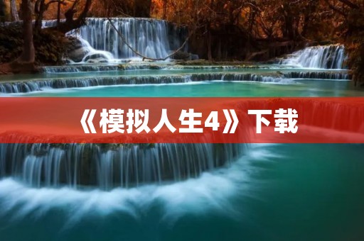 《模拟人生4》下载:充满生活趣味的模拟人生游戏