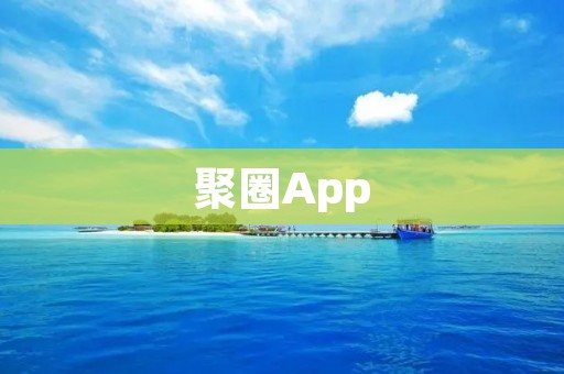 聚圈App:打破时空限制,连接你我 聚圈App:打破时空限制,连接你我