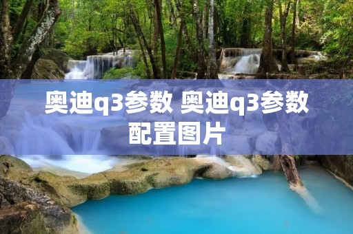 奥迪q3参数 奥迪q3参数配置图片