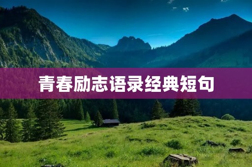 青春励志语录经典短句:激励你追逐梦想,超越自我,成就辉煌