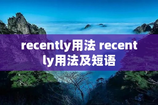 recently用法 recently用法及短语