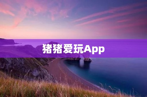 猪猪爱玩App:打造欢乐互动的宠物养成平台 猪猪爱玩App:打造欢乐互动的宠物养成平台