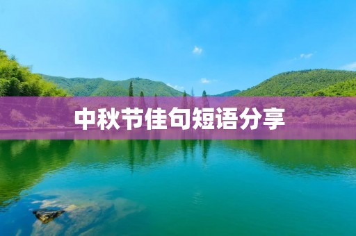 中秋节佳句短语分享:传统文化与现代生活的融合