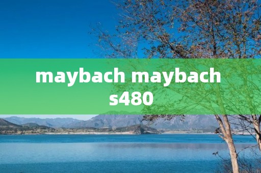 maybach maybach s480
