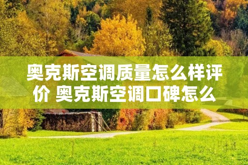 奥克斯空调质量怎么样评价 奥克斯空调口碑怎么样