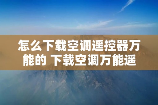 怎么下载空调遥控器万能的 下载空调万能遥控器怎么下载