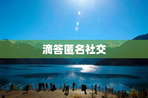 滴答匿名社交:解锁心声,畅享自由 滴答匿名社交:解锁心声,畅享自由