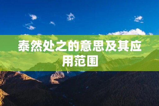 泰然处之的意思及其应用范围