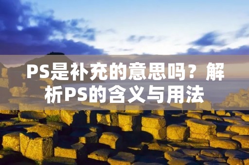 PS是补充的意思吗?解析PS的含义与用法