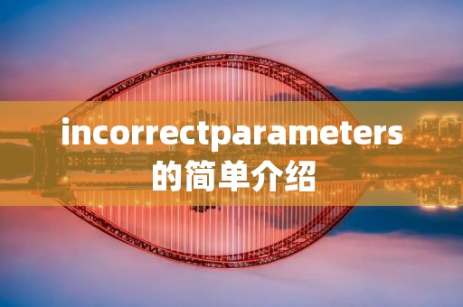 incorrectparameters的简单介绍