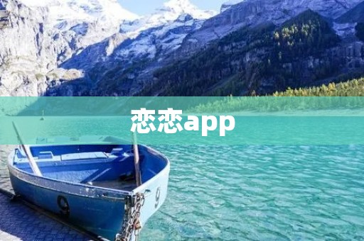 恋恋app：打开新世界的恋爱方式