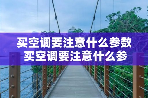 买空调要注意什么参数 买空调要注意什么参数问题