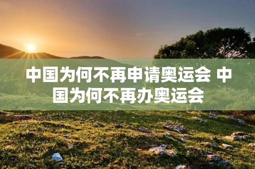 中国为何不再申请奥运会 中国为何不再办奥运会